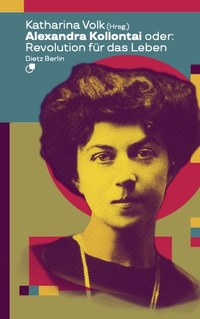 Alexandra Kollontai oder: Revolution für das Leben