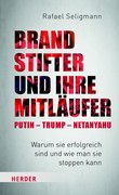 Brandstifter und ihre Mitläufer. Putin – Trump – Netanyahu