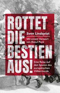 Rottet die Bestien aus! – Eine Reise auf den Spuren des europäischen Völkermords